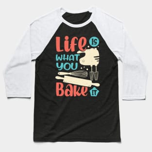 Life Is What You Bake It Baking Lover Gift Baseball T-Shirt